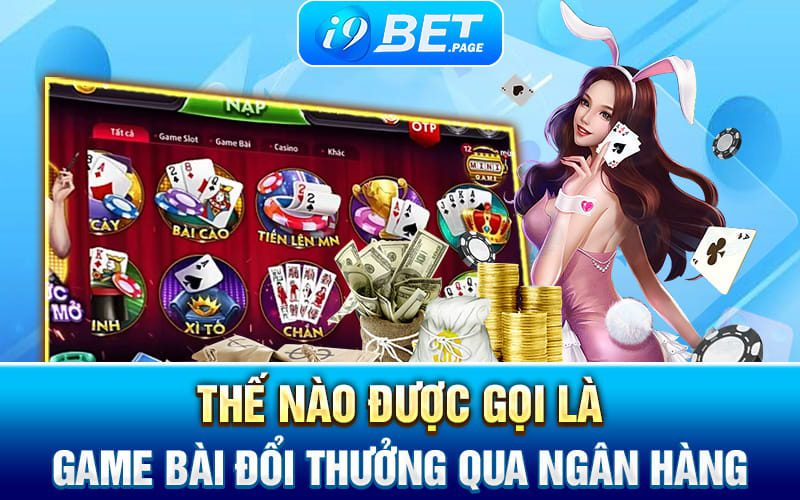 The nao duoc goi la game bai doi thuong qua ngan hang min